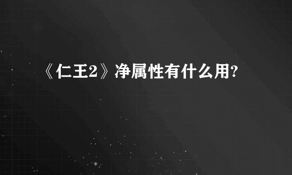 《仁王2》净属性有什么用?