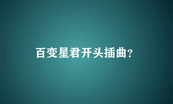 百变星君开头插曲？