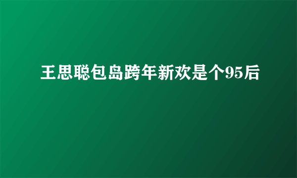 王思聪包岛跨年新欢是个95后
