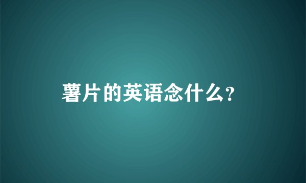 薯片的英语念什么？