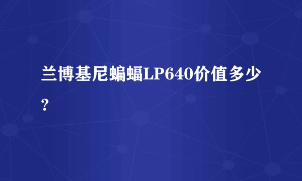 兰博基尼蝙蝠LP640价值多少？