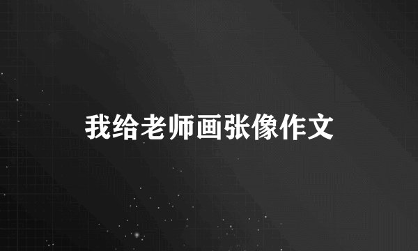 我给老师画张像作文