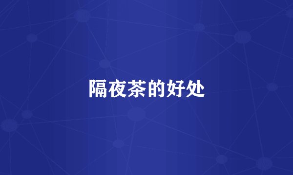 隔夜茶的好处