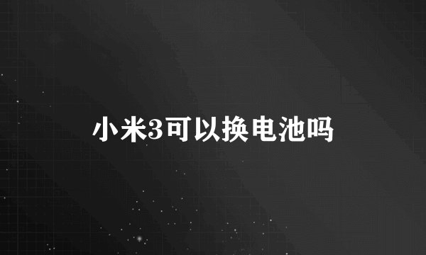 小米3可以换电池吗