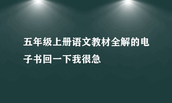 五年级上册语文教材全解的电子书回一下我很急