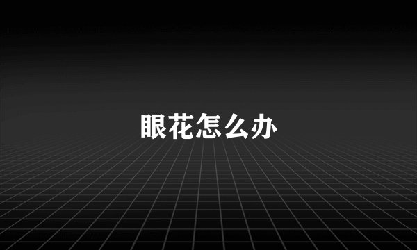 眼花怎么办