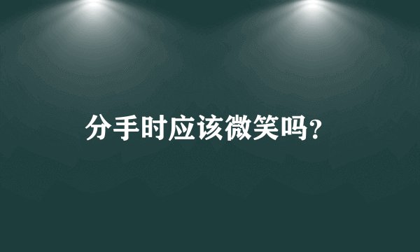 分手时应该微笑吗?