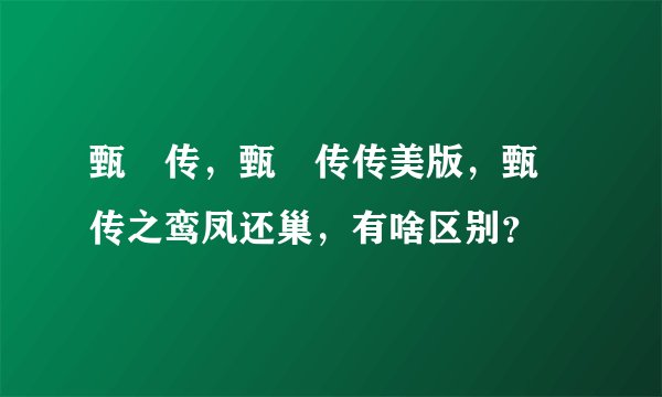 甄嬛传，甄嬛传传美版，甄嬛传之鸾凤还巢，有啥区别？