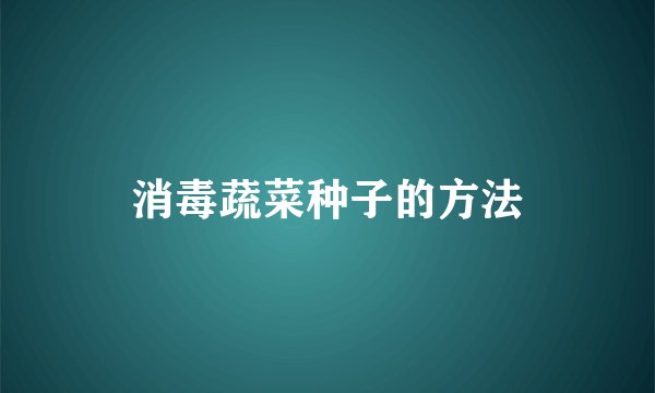 消毒蔬菜种子的方法