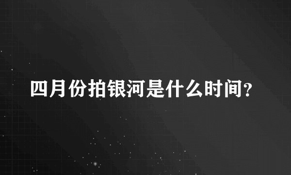 四月份拍银河是什么时间？