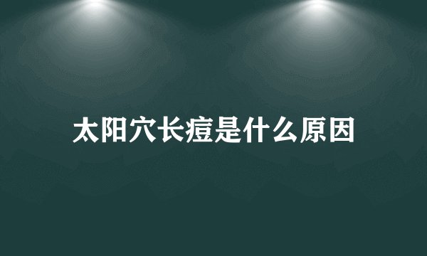 太阳穴长痘是什么原因
