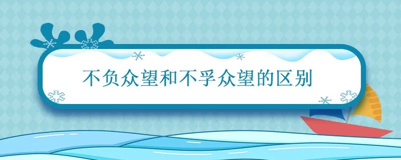 不负众望和不孚众望的区别 不孚众望的意思