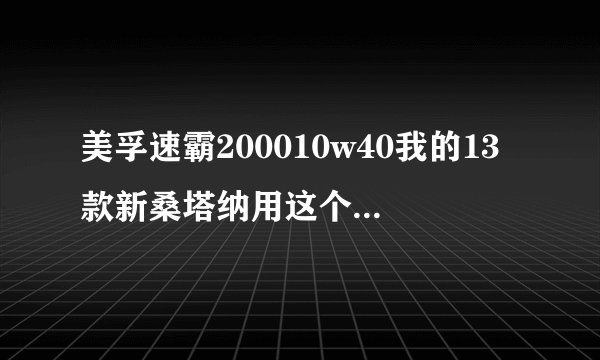 美孚速霸200010w40我的13款新桑塔纳用这个油中不中。