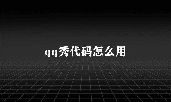 qq秀代码怎么用