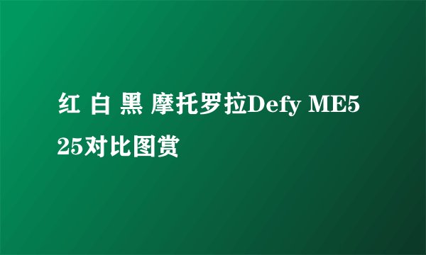 红 白 黑 摩托罗拉Defy ME525对比图赏