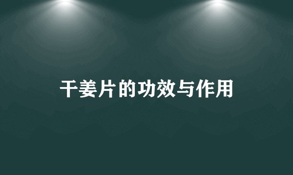 干姜片的功效与作用