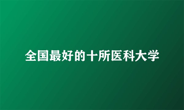 全国最好的十所医科大学