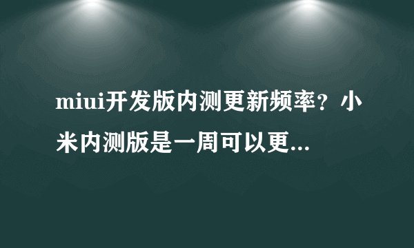miui开发版内测更新频率？小米内测版是一周可以更新几次？