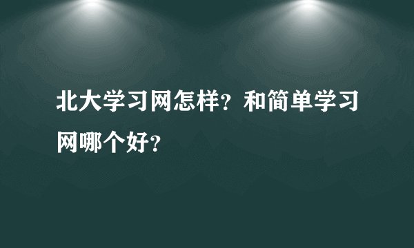 北大学习网怎样？和简单学习网哪个好？