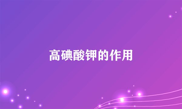 高碘酸钾的作用