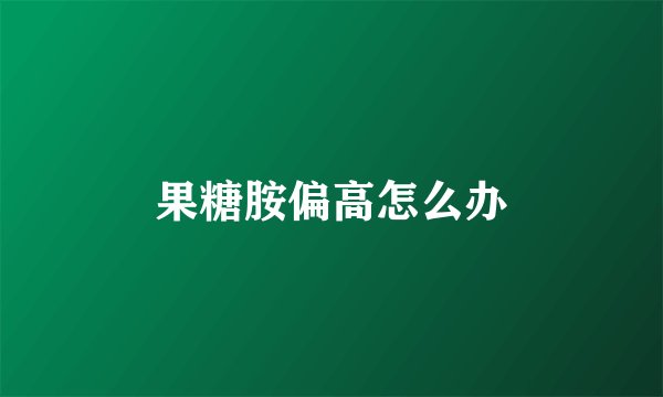 果糖胺偏高怎么办