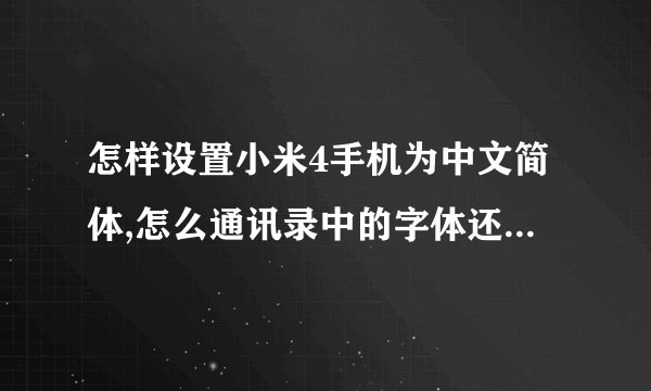 怎样设置小米4手机为中文简体,怎么通讯录中的字体还是繁体的呀?