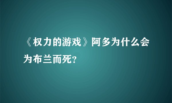 《权力的游戏》阿多为什么会为布兰而死？