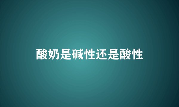酸奶是碱性还是酸性