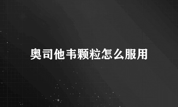 奥司他韦颗粒怎么服用