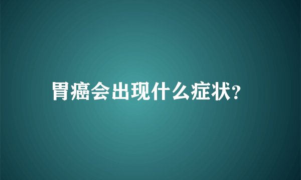 胃癌会出现什么症状？