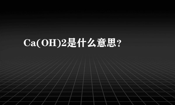 Ca(OH)2是什么意思？