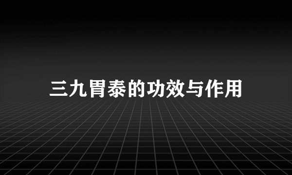 三九胃泰的功效与作用