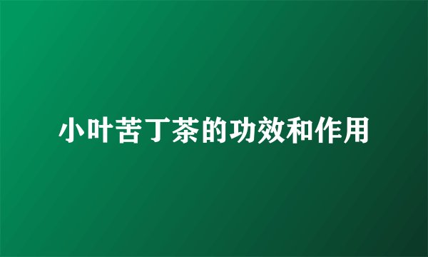 小叶苦丁茶的功效和作用