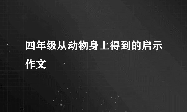 四年级从动物身上得到的启示作文