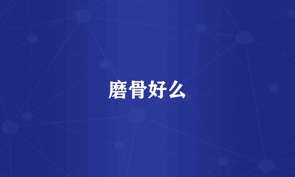 磨骨好么