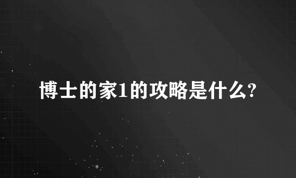 博士的家1的攻略是什么?