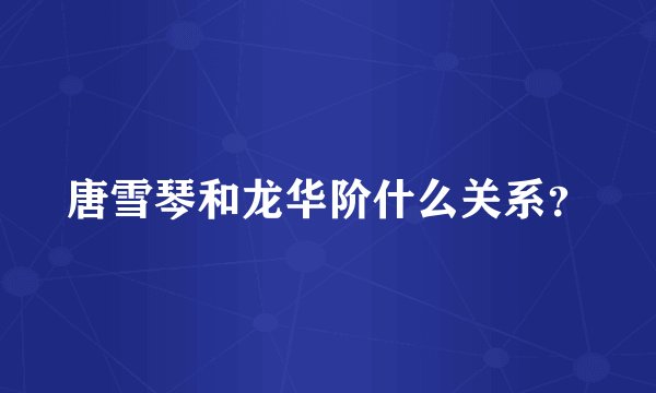 唐雪琴和龙华阶什么关系？