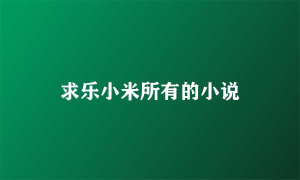 求乐小米所有的小说