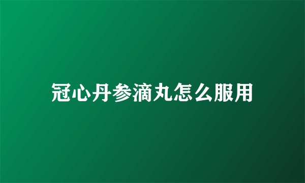 冠心丹参滴丸怎么服用