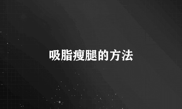 吸脂瘦腿的方法
