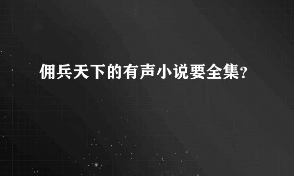 佣兵天下的有声小说要全集？