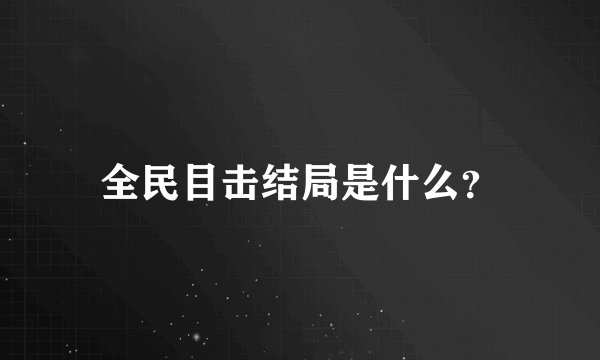 全民目击结局是什么？