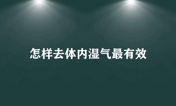 怎样去体内湿气最有效