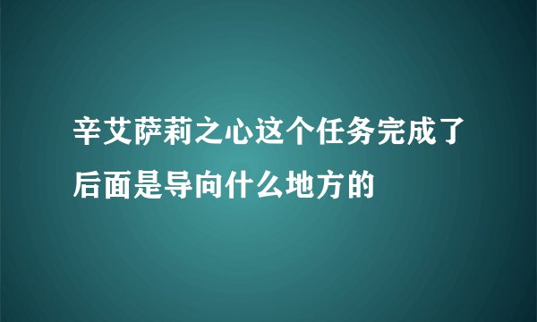 辛艾萨莉之心这个任务完成了后面是导向什么地方的