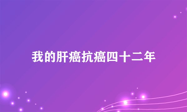 我的肝癌抗癌四十二年