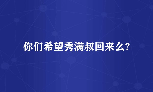 你们希望秀满叔回来么?