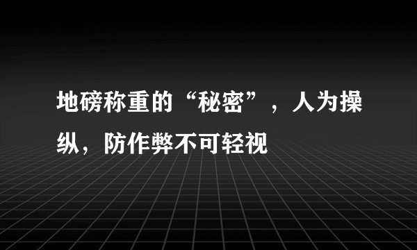 地磅称重的“秘密”，人为操纵，防作弊不可轻视