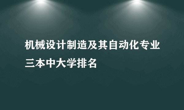 机械设计制造及其自动化专业三本中大学排名