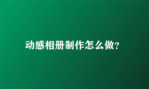 动感相册制作怎么做？