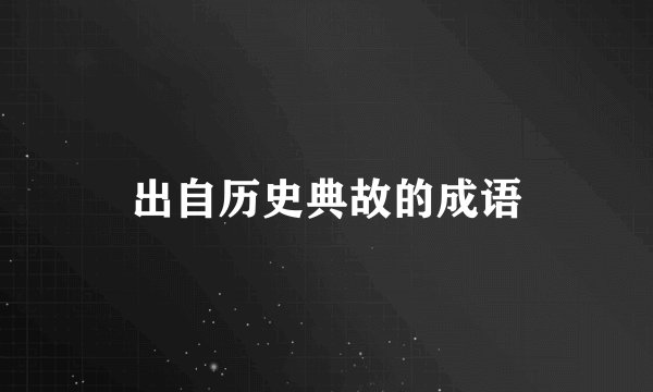 出自历史典故的成语